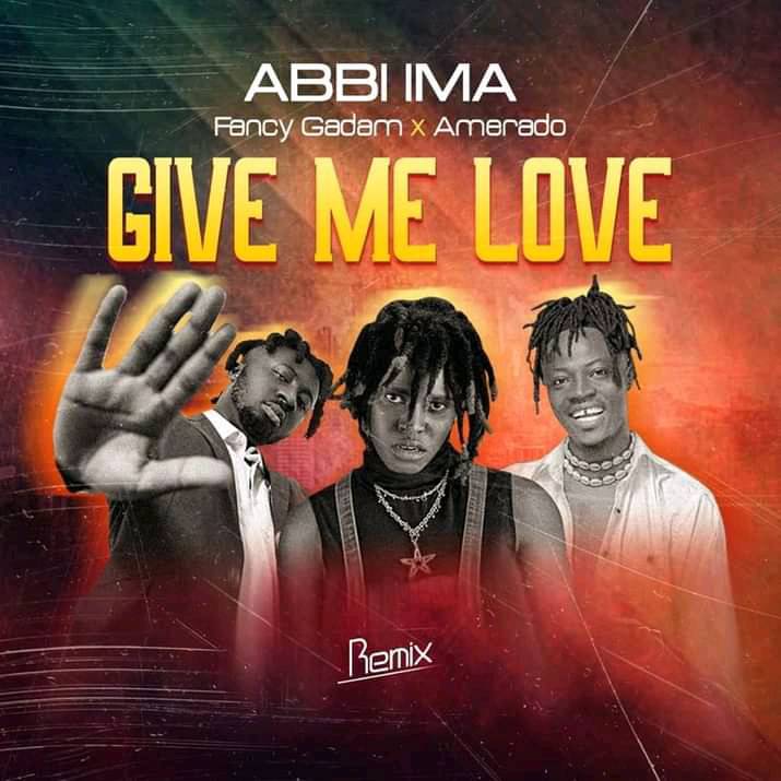 Abbi Ima Feat. Fancy Gadam and Amerado - Give Me Love (remix)