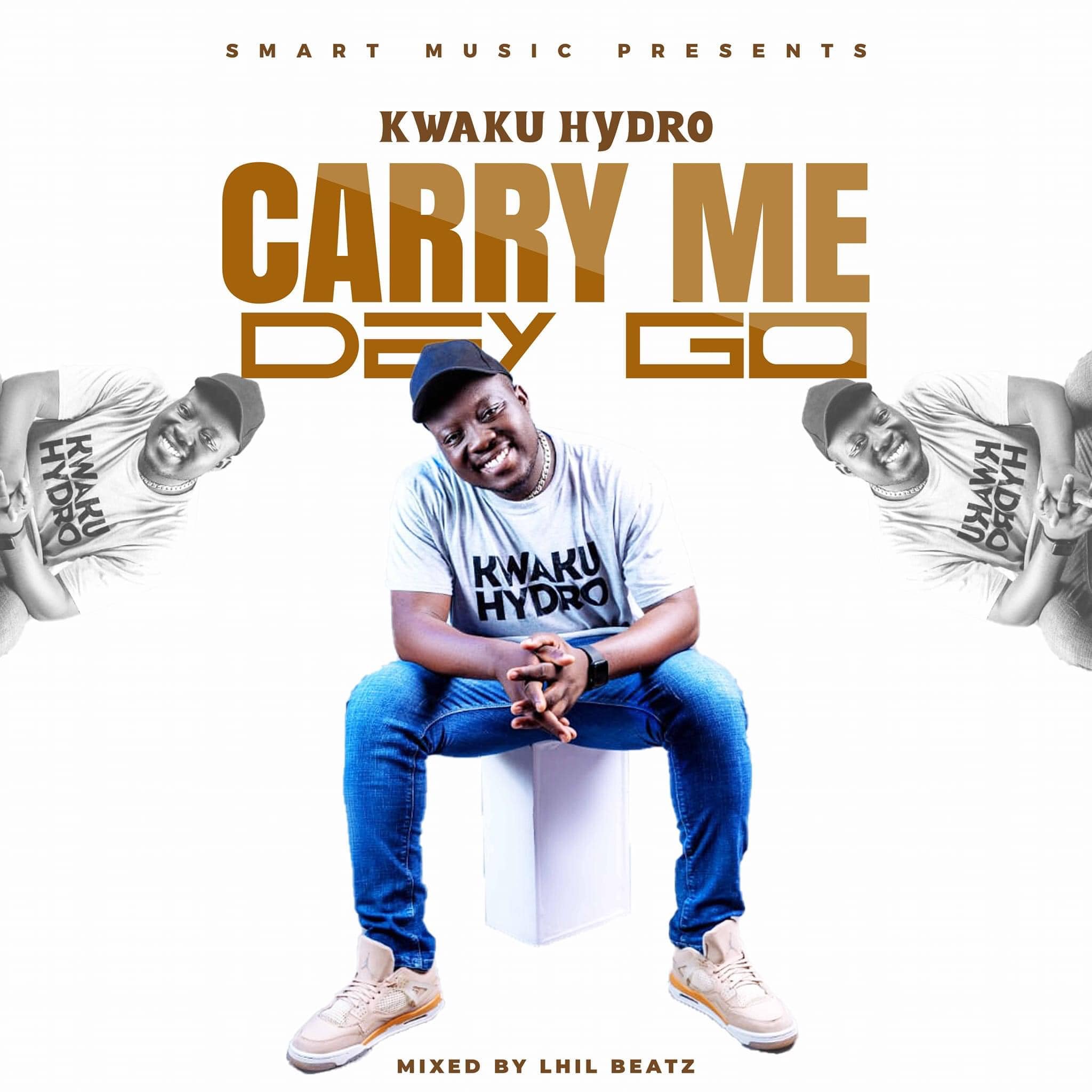 Kwaku Hydro - Carry Me Dey Go